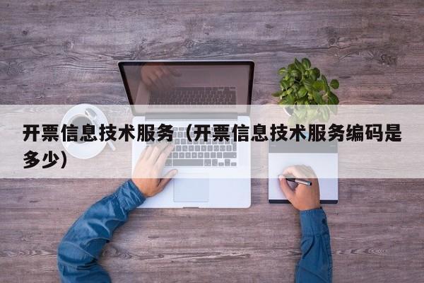 开票信息技术服务（开票信息技术服务编码是多少）