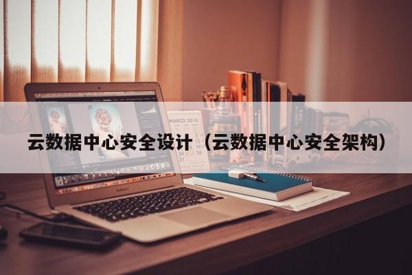 云数据中心安全设计（云数据中心安全架构）